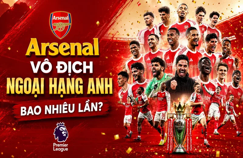Tìm hiểu Arsenal vô địch Ngoại Hạng Anh bao nhiêu lần?